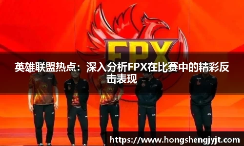 英雄联盟热点：深入分析FPX在比赛中的精彩反击表现