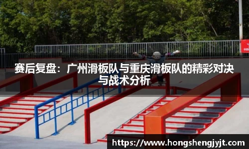 赛后复盘：广州滑板队与重庆滑板队的精彩对决与战术分析